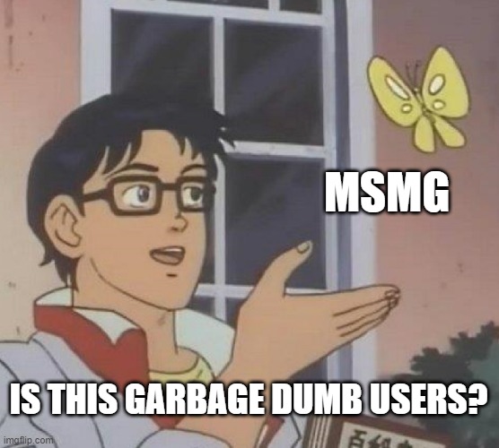 lol | MSMG; IS THIS GARBAGE DUMB USERS? | image tagged in memes,is this a pigeon | made w/ Imgflip meme maker