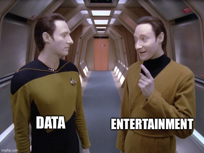 If your AI is properly entertained your users will be too | ENTERTAINMENT; DATA | image tagged in data lore | made w/ Imgflip meme maker