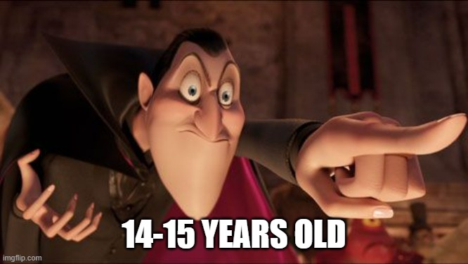 Hotel Transylvania Dracula pointing meme | 14-15 YEARS OLD | image tagged in hotel transylvania dracula pointing meme | made w/ Imgflip meme maker