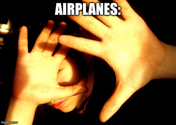 Too Bright | AIRPLANES: | image tagged in too bright | made w/ Imgflip meme maker