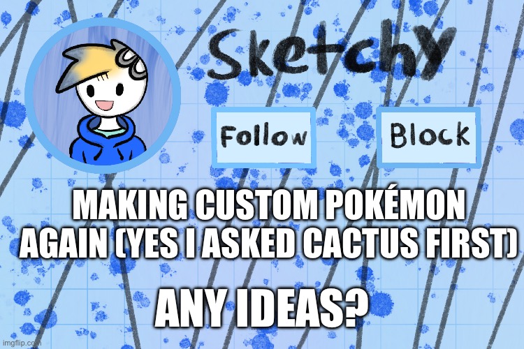 Announcement template of me :D | MAKING CUSTOM POKÉMON AGAIN (YES I ASKED CACTUS FIRST); ANY IDEAS? | image tagged in announcement template of me d | made w/ Imgflip meme maker