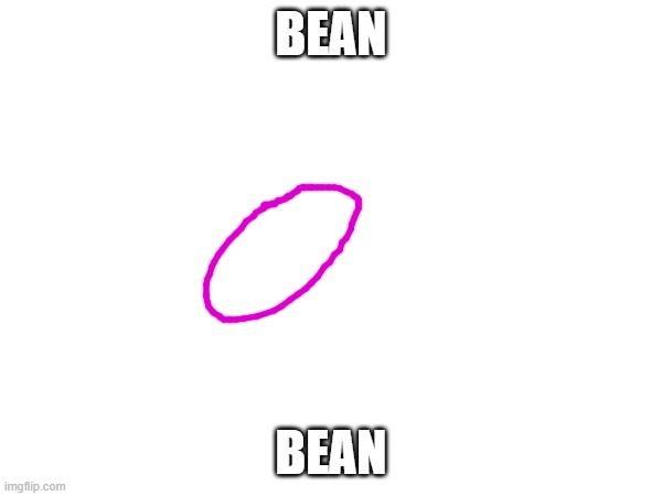 jellybean? | BEAN; BEAN | image tagged in bean | made w/ Imgflip meme maker
