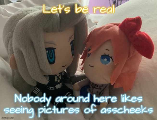 Sayori and Sephiroth | Let’s be real; Nobody around here likes seeing pictures of asscheeks | image tagged in sayori and sephiroth | made w/ Imgflip meme maker