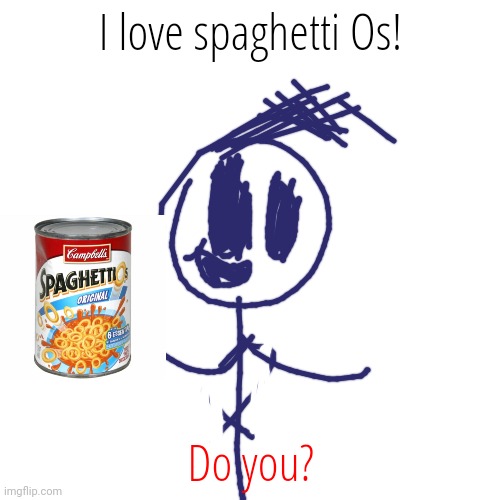 I love spaghetti Os! Do you? | made w/ Imgflip meme maker