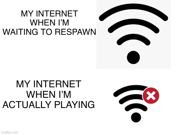 Internet meme | MY INTERNET WHEN I’M WAITING TO RESPAWN; MY INTERNET WHEN I’M ACTUALLY PLAYING | image tagged in gaming,internet | made w/ Imgflip meme maker