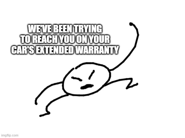 bob | WE'VE BEEN TRYING TO REACH YOU ON YOUR CAR'S EXTENDED WARRANTY | made w/ Imgflip meme maker