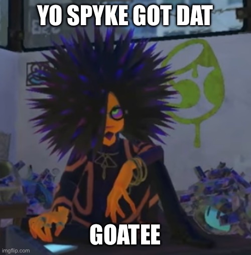 Glad to see that Spyke is alive | YO SPYKE GOT DAT; GOATEE | made w/ Imgflip meme maker
