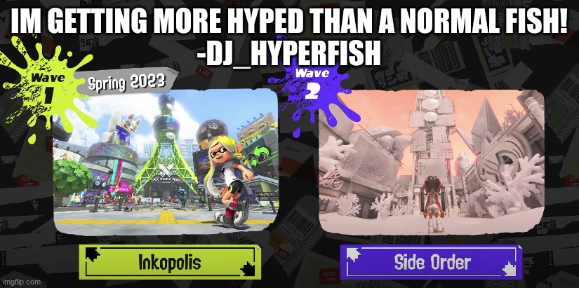 IM HYPED | IM GETTING MORE HYPED THAN A NORMAL FISH!
-DJ_HYPERFISH | image tagged in splatoon | made w/ Imgflip meme maker