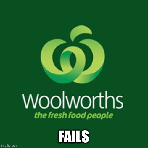 Woolworths | FAILS | image tagged in woolworths | made w/ Imgflip meme maker