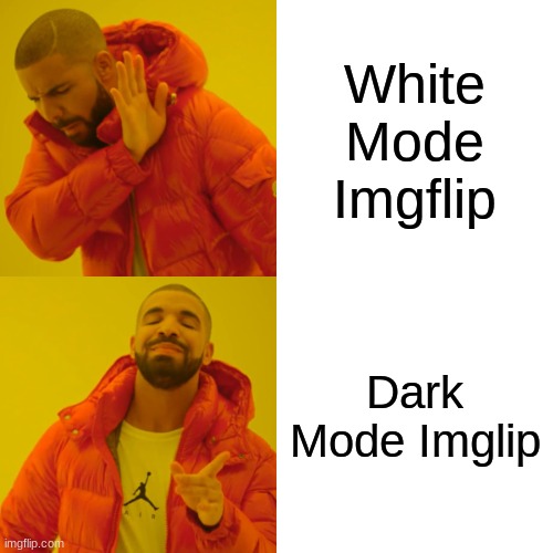 i feel like im the only one to have a dark mode | White Mode Imgflip; Dark Mode Imglip | image tagged in memes,drake hotline bling | made w/ Imgflip meme maker