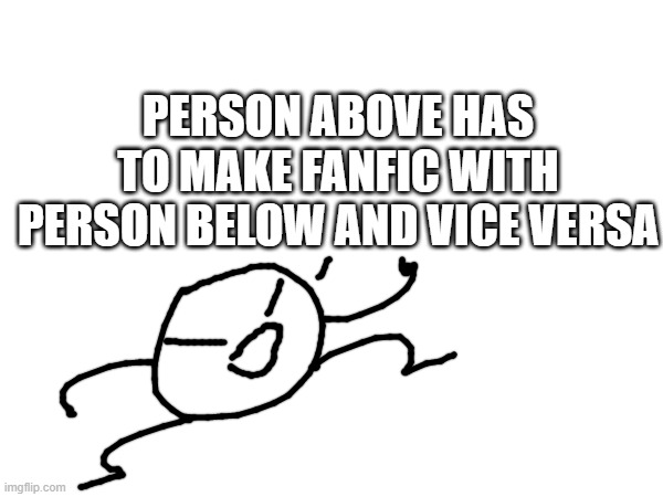 do it | PERSON ABOVE HAS TO MAKE FANFIC WITH PERSON BELOW AND VICE VERSA | made w/ Imgflip meme maker