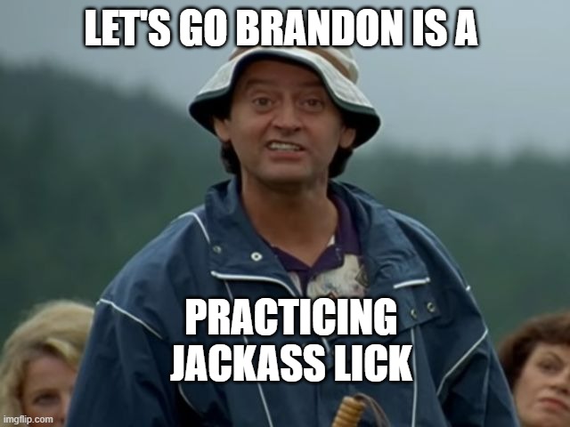 Let's Go Brandon, (To Church) | LET'S GO BRANDON IS A PRACTICING
JACKASS LICK | image tagged in jackass flaherty happy gilmore,joe biden worries,holy music stops,nancy pelosi is crazy,laughing donkey,licking | made w/ Imgflip meme maker