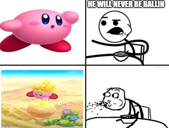 kirby ballin | HE WILL NEVER BE BALLIN | image tagged in he will never,kirby | made w/ Imgflip meme maker