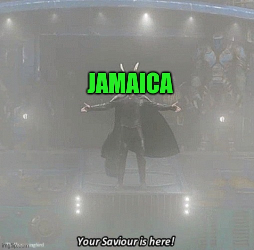 your savior is here | JAMAICA | image tagged in your savior is here | made w/ Imgflip meme maker