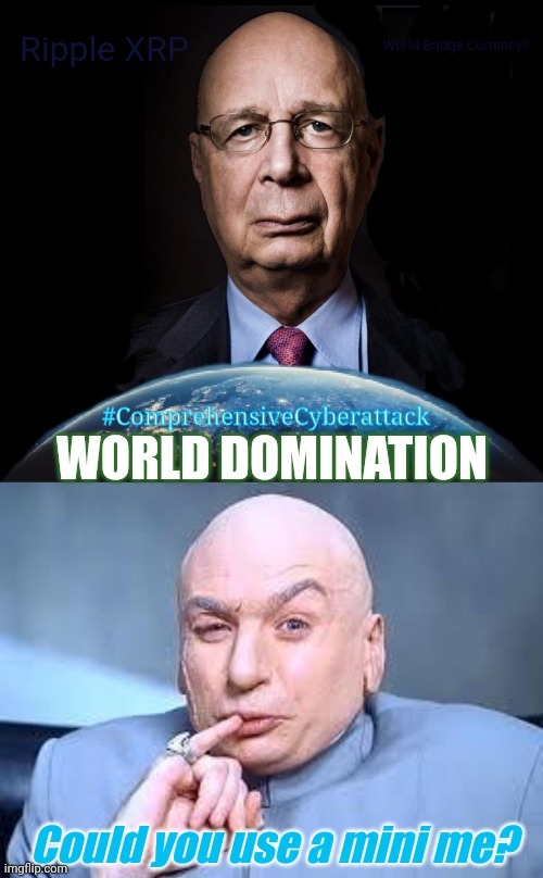 You will own nothing and thank your masters for the Universal Basic Income. #UBI | World Bridge Currency? Ripple XRP; #ComprehensiveCyberattack; WORLD DOMINATION; Could you use a mini me? | image tagged in klaus schwab world economic forum world wef own nothing,dr evil pinky,mini me,cryptocurrency,false flag,first world problems | made w/ Imgflip meme maker