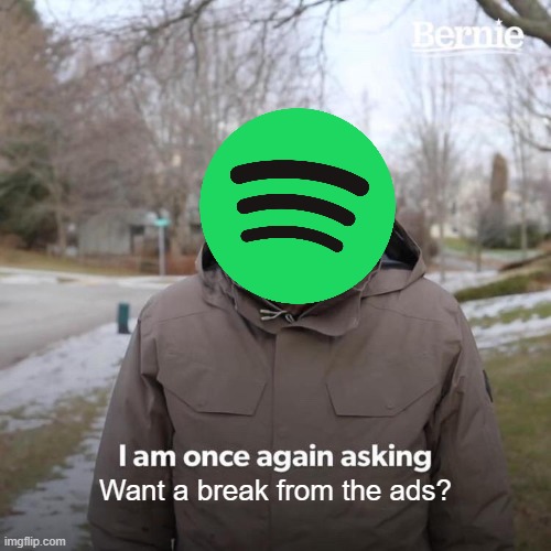 Bernie I Am Once Again Asking For Your Support | Want a break from the ads? | image tagged in memes,bernie i am once again asking for your support | made w/ Imgflip meme maker