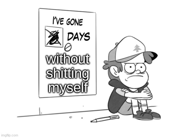 Dipper has gone 0 days without x | without shitting myself | image tagged in dipper has gone 0 days without x | made w/ Imgflip meme maker