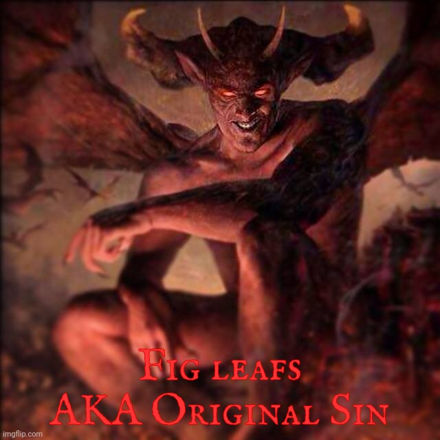 HAIL SATAN !!! ,,, | Fig leafs AKA Original Sin | image tagged in hail satan | made w/ Imgflip meme maker