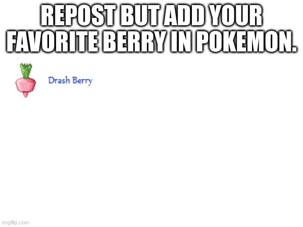 The only Sweet berry I like. (My nature is Relaxed) | REPOST BUT ADD YOUR FAVORITE BERRY IN POKEMON. | made w/ Imgflip meme maker