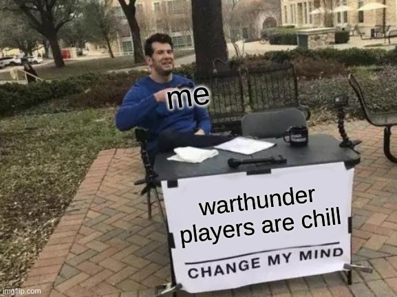 Change My Mind Meme | me; warthunder players are chill | image tagged in memes,change my mind | made w/ Imgflip meme maker