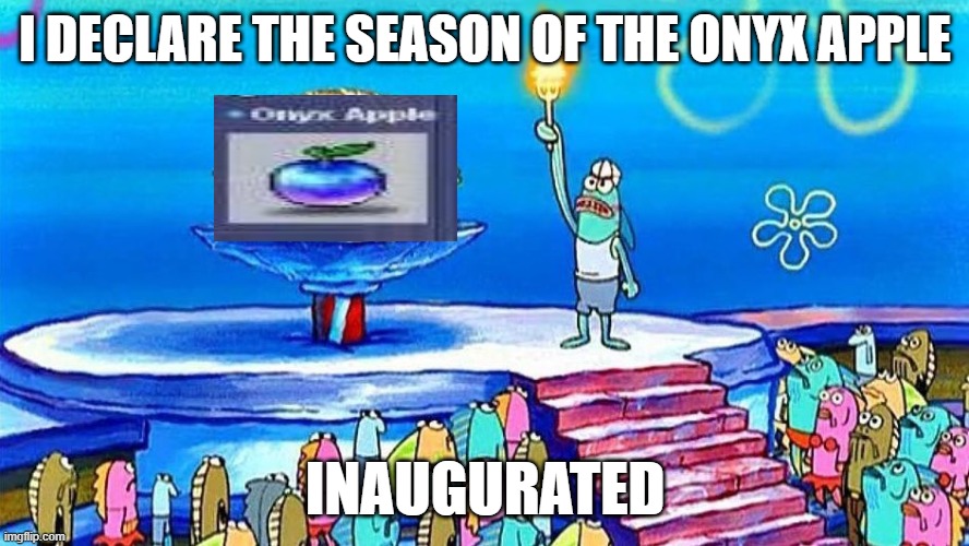 I DECLARE THE SEASON OF THE ONYX APPLE; INAUGURATED | made w/ Imgflip meme maker