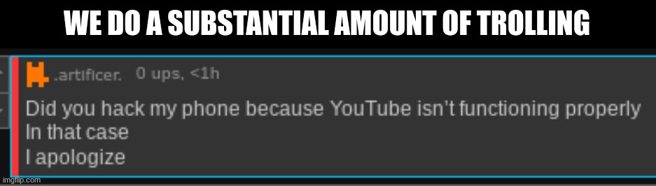 WE DO A SUBSTANTIAL AMOUNT OF TROLLING | made w/ Imgflip meme maker