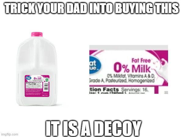 TRICK YOUR DAD INTO BUYING THIS; IT IS A DECOY | made w/ Imgflip meme maker