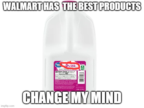 is this milk? well yes, but actually no | WALMART HAS  THE BEST PRODUCTS; CHANGE MY MIND | image tagged in blank white template,milk | made w/ Imgflip meme maker