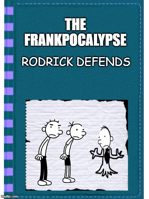 Sorry I'm late, but 200 viewer anniversery!! | THE FRANKPOCALYPSE; RODRICK DEFENDS | made w/ Imgflip meme maker