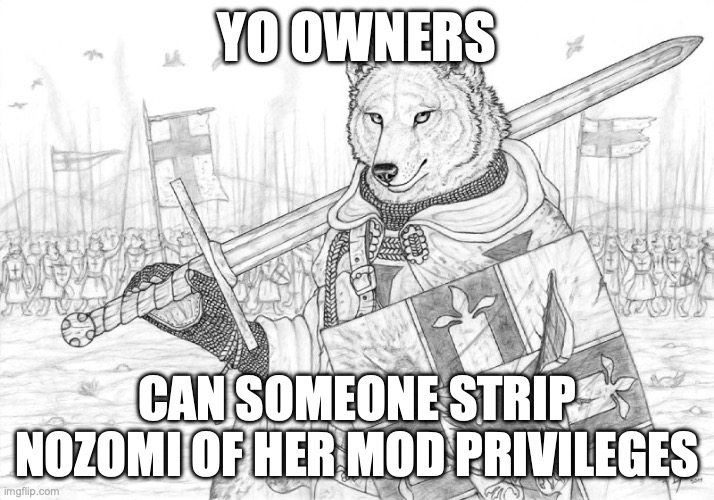 Fursader. | YO OWNERS; CAN SOMEONE STRIP NOZOMI OF HER MOD PRIVILEGES | image tagged in fursader | made w/ Imgflip meme maker