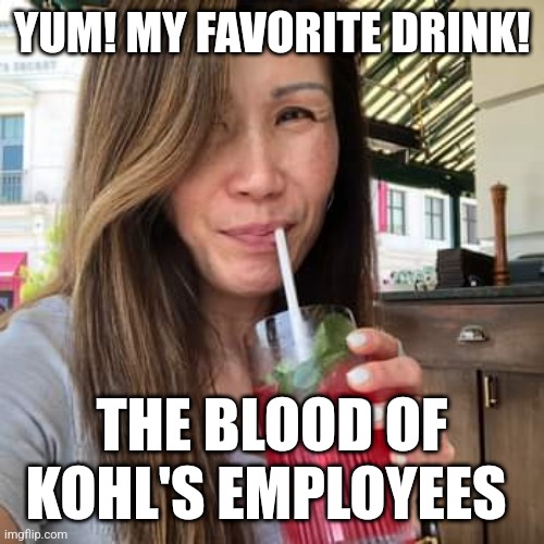 Life At Kohl's | YUM! MY FAVORITE DRINK! THE BLOOD OF KOHL'S EMPLOYEES | image tagged in work,scumbag boss | made w/ Imgflip meme maker