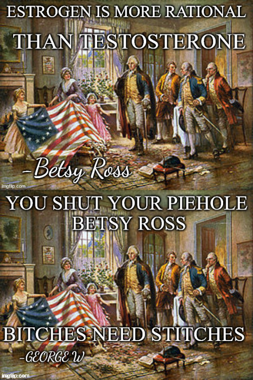 Betsy Ross vs George Washington | image tagged in flag,betsy ross,george washington,bitches stitches,piehole | made w/ Imgflip meme maker