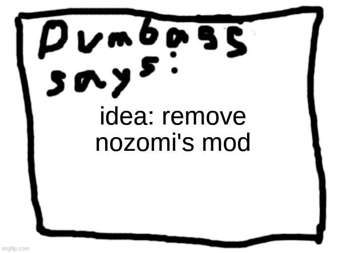 idk | idea: remove nozomi's mod | image tagged in idk | made w/ Imgflip meme maker