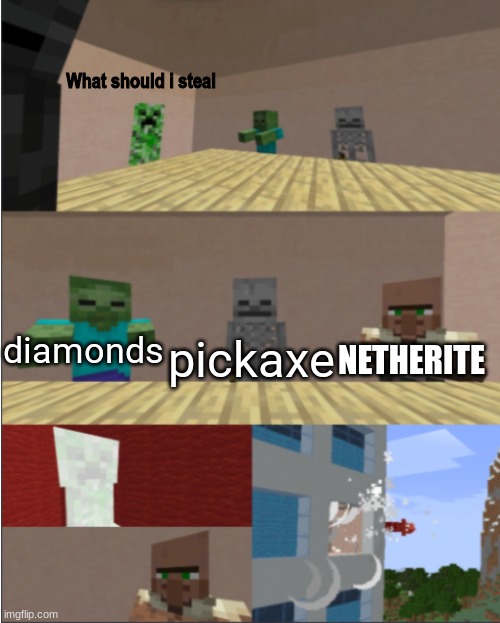 minecraft boardroom meeting suggestion | What should i steal; diamonds; pickaxe; NETHERITE | image tagged in minecraft boardroom meeting suggestion | made w/ Imgflip meme maker