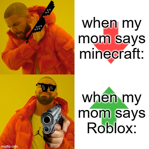 DO NOT SAY NO TO ROBLOX | when my mom says minecraft:; when my mom says Roblox: | image tagged in memes,drake hotline bling | made w/ Imgflip meme maker