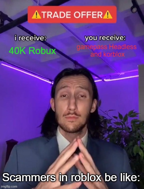 No way | gamepass Headless 
and korblox; 40K Robux; Scammers in roblox be like: | image tagged in trade offer | made w/ Imgflip meme maker
