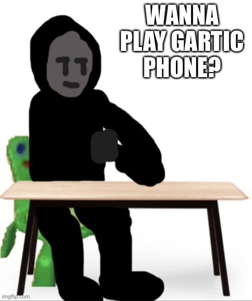 WANNA PLAY GARTIC PHONE? | made w/ Imgflip meme maker