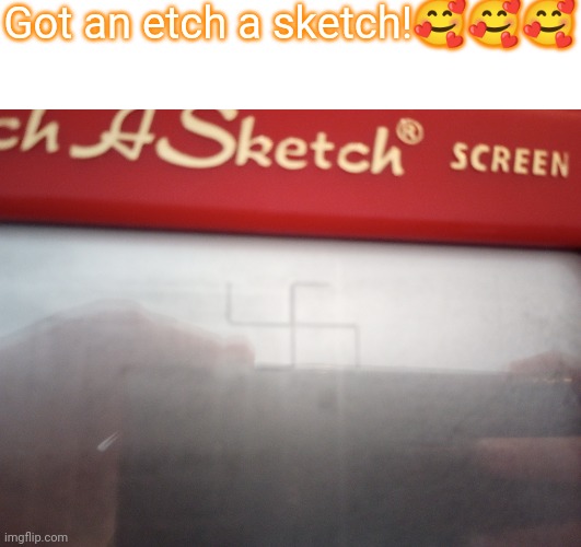 Got an etch a sketch!🥰🥰🥰 | made w/ Imgflip meme maker
