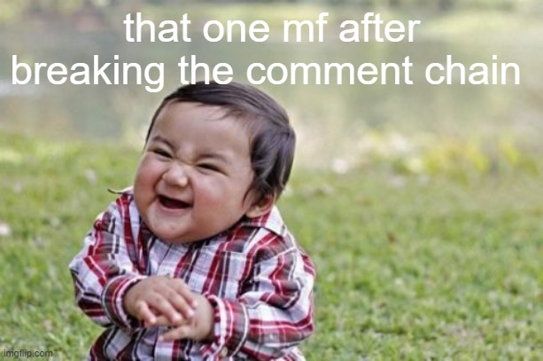 i hate that person | that one mf after breaking the comment chain | image tagged in memes,evil toddler | made w/ Imgflip meme maker