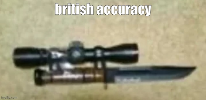british accuracy | made w/ Imgflip meme maker
