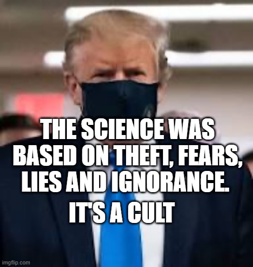 Trump Mask | THE SCIENCE WAS BASED ON THEFT, FEARS, LIES AND IGNORANCE. IT'S A CULT | image tagged in trump mask | made w/ Imgflip meme maker