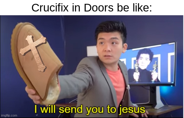 wonder how jesus will judge the entities | Crucifix in Doors be like: | image tagged in i will send you to jesus,doors,roblox,memes,steven he,steven he i will send you to jesus | made w/ Imgflip meme maker