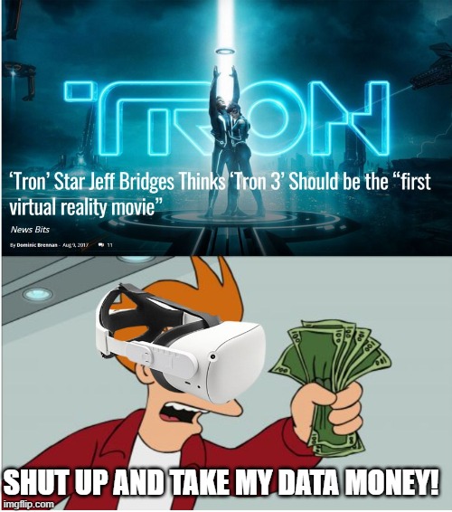 A FULL Tron VR EXPERIENCE WOULD BE LEGENDARY! | SHUT UP AND TAKE MY DATA MONEY! | image tagged in tron,vr | made w/ Imgflip meme maker