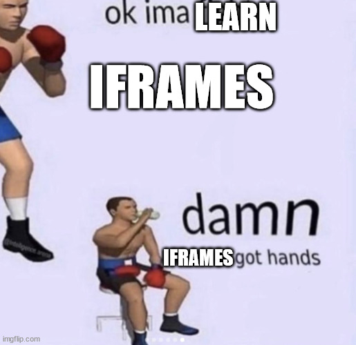 damn got hands | LEARN; IFRAMES; IFRAMES | image tagged in damn got hands | made w/ Imgflip meme maker