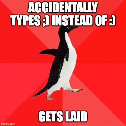 Socially Awesome Penguin Meme | ACCIDENTALLY TYPES ;) INSTEAD OF :); GETS LAID | image tagged in memes,socially awesome penguin | made w/ Imgflip meme maker