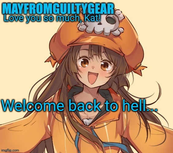New Mayfromguiltygeat temp | Welcome back to hell... | image tagged in new mayfromguiltygeat temp | made w/ Imgflip meme maker