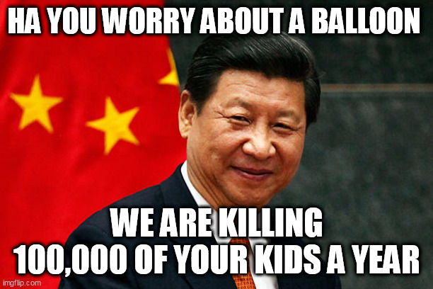 Xi Jinping | HA YOU WORRY ABOUT A BALLOON; WE ARE KILLING 100,000 OF YOUR KIDS A YEAR | image tagged in xi jinping | made w/ Imgflip meme maker