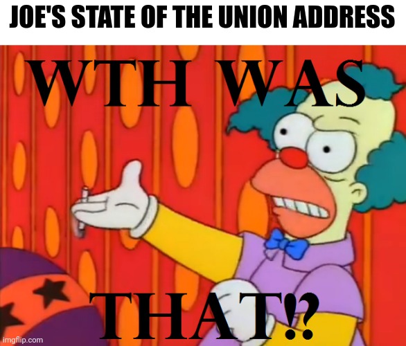 WTH | JOE'S STATE OF THE UNION ADDRESS | image tagged in state of the union,joe biden,wth,simpsons,dementia | made w/ Imgflip meme maker