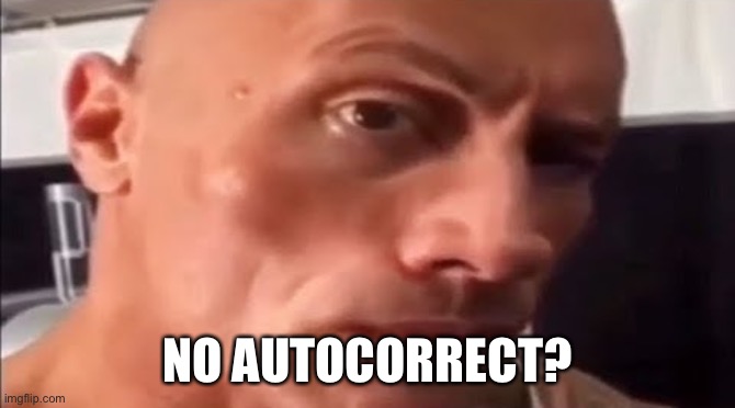 the rock eyebrow | NO AUTOCORRECT? | image tagged in the rock eyebrow | made w/ Imgflip meme maker