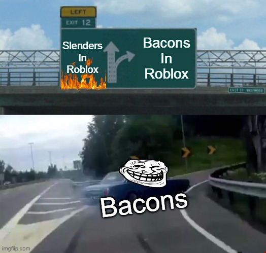 Left Exit 12 Off Ramp | Slenders In Roblox; Bacons In Roblox; Bacons | image tagged in memes,left exit 12 off ramp | made w/ Imgflip meme maker
